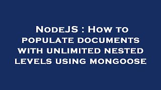 NodeJS : How to populate documents with unlimited nested levels using mongoose