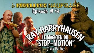 Le Bébelleux Naufragé #14 - Ray Harryhausen, 1ère Partie