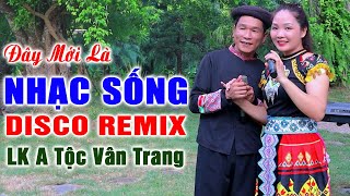 Đây Mới Là Nhạc Sống DISCO REMIX 2024 Mới Ra Lò - A Tộc, Vân Trang, LK Disco Remix Hà Tây Thôn Quê