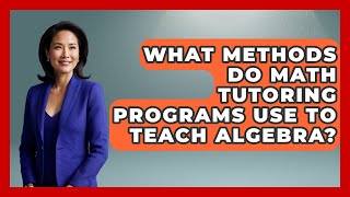 What Methods Do Math Tutoring Programs Use to Teach Algebra? - Your Algebra Coach