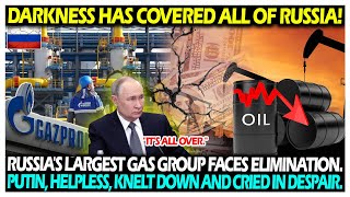 Russia's largest gas group faces elimination. Putin, helpless, knelt down and cried in despair.