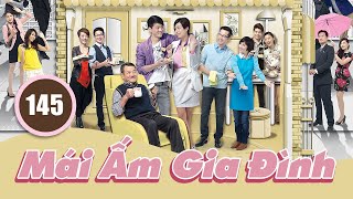 Mái Ấm Gia Đình phần I tập 145 | Lưu Đan, Lê Nặc Ý, Từ Vinh | TVB