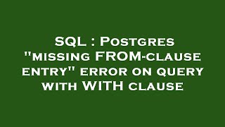 SQL : Postgres "missing FROM-clause entry" error on query with WITH clause