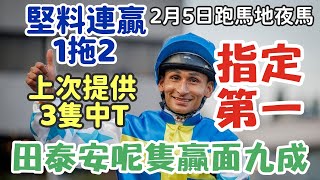 賽馬貼士2月5星期三跑馬地夜馬，田泰安呢隻贏面九成，指定第一，上次提供3隻中T，堅料連贏1拖2，多謝支持訂閱。