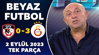 Beyaz Futbol 2 Eylül 2023 Tek Parça / Gaziantep FK  0-3 Galatasaray