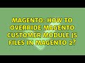 Magento: How to override magento customer module JS files in magento 2? (3 Solutions!!)