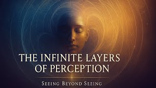 The Infinite Layers of Perception | Seeing Beyond Seeing