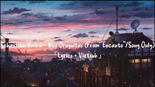 「Lyrics + Vietsub」Sebastián Yatra - Dos Oruguitas ( Nhạc Phim Encanto-Vùng đất thần kỳ )