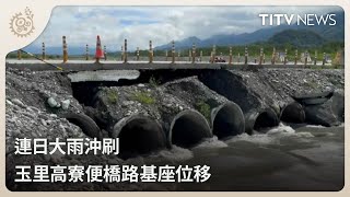 連日大雨沖刷 玉里高寮便橋路基座位移｜每日熱點新聞｜原住民族電視台