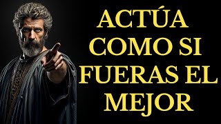 ACÚA como SI fueras el MEJOR, nadie es mejor que tú  , (14 LECCIONES DE ESTOICISMO)