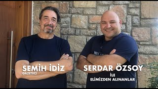 Elimizden Alınanlar /  Gazeteci Semih İdiz / Serdar Özsoy