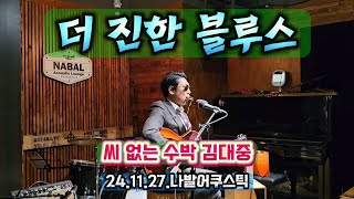 더 진한 블루스 씨 없는 수박 김대중 24.11.27. 나발어쿠스틱