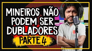 Mineiros não podem ser dubladores - Parte 4