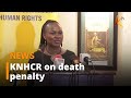 KNCHR calls for abolishment of death sentence in the Kenyan criminal justice system