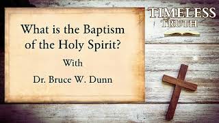 What is the Baptism of the Holy Spirit? | Timeless Truth Classic Sermons | Dr. Bruce W. Dunn