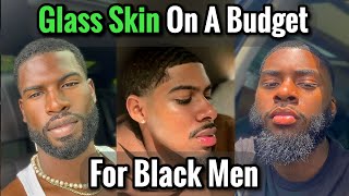 How to Get Glass Skin for Black Men ( On a Budget )