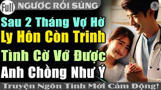 CUỐN Phát Khóc | DÙ LẦN 1 SỐ ĐEN NHƯNG VÌ 'VẪN CÒN TEM' CÔ VỚ NGAY CK NHƯ Ý | Truyện ngôn tình Full