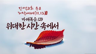 단석교회 수요 저녁 예배(11.13) 마태복음 129 위대한 시간 안에서