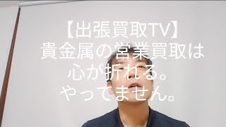 【出張買取TV】貴金属の営業買取は心が折れる。やってません。