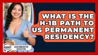 What Is The H-1B Path To US Permanent Residency? - Asian Immigration Success Pro