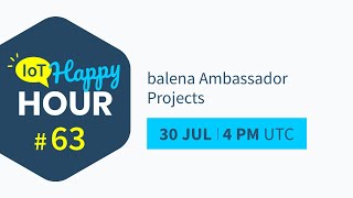 IoT Happy Hour #63: balena Ambassador Projects