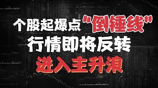 个股起爆点 倒锤线，行情即将反转，进入主升浪！