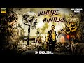 Vampire Hunters Horror Action Movie | Fantasy Adventure Movie | Full Length English Subtitles | HD