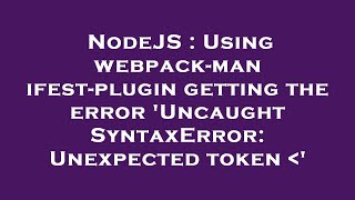 NodeJS : Using webpack-manifest-plugin getting the error 'Uncaught SyntaxError: Unexpected token '