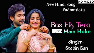 Bas Ek Tera Main Hoke (LYRICS) - Stebin Ben | Kausar Jamot New Hindi Song 2021