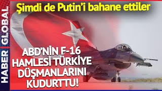 ABD'nin F-16 Hamlesi Türkiye Düşmanlarını Kudurttu! Şimdi de Putin'i Bahane Ettiler