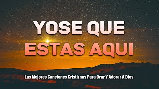 YO SE QUE ESTAS AQUI - DESPERTANDO EN ADORACION - MUSICA CRISTIANA QUE RESTUARA - HIMNOS 2024