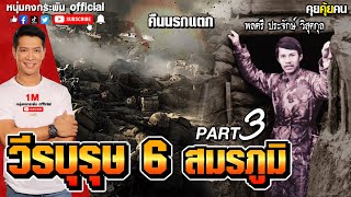 คุยคุ้ยคน | วีรบุรุษ 6 สมรภูมิ | คืนนรกแตก PART3