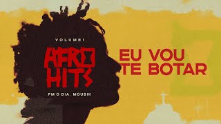 Eu Vou Te Botar -  DJ Will 22, Ya Malb, Preto Show feat FM O Dia, Mousik (Afro Hits Vol.1)