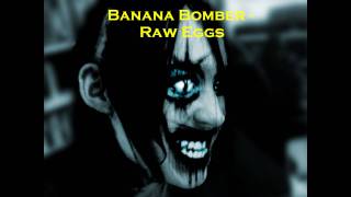 Banana Bomber - Raw Eggs