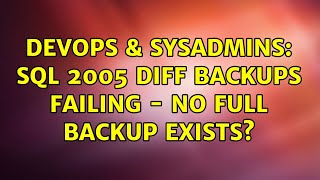 DevOps & SysAdmins: SQL 2005 Diff backups failing - no full backup exists? (3 Solutions!!)