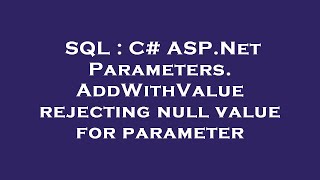 SQL : C# ASP.Net Parameters.AddWithValue rejecting null value for parameter