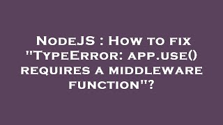 NodeJS : How to fix "TypeError: app.use() requires a middleware function"?