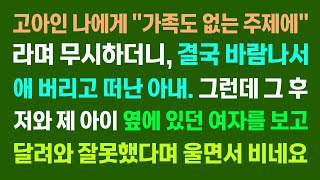 [실화사연]고아인 나에게 '가족도 없는 주제에' 라며 무시하더니 바람나서 애버리고 떠난 아내. 그런데 그 후 제 아이옆에 있던 여자를 보고 달려와 잘못했다며 울면서 비네요.