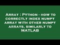 Array : Python - how to correctly index numpy array with other numpy arrays, similarly to MATLAB