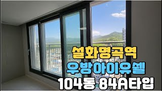 설화명곡역우방아이유쉘 104동 1호 라인 84A타입 러블리 마운틴 뷰 감상하세요