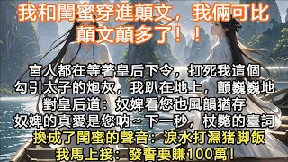 完結沙雕搞笑腦洞顛爽文：我和閨蜜穿進顛文，我倆可比顛文，顛多了，宮人都在等著皇后下令，打死我這個勾引太子的炮灰，我趴在地上，顫巍巍地對皇后道：奴婢看您也風韻猶存奴婢的真愛是您呐～下一秒，杖斃的臺詞換成