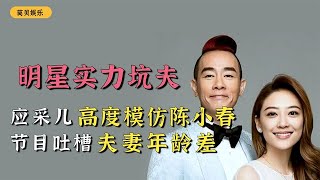 盘点明星实力坑夫：应采儿高度模仿陈小春，公开吐槽夫妻年龄差