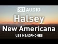 Halsey - New Americana | 8D AUDIO 🎧