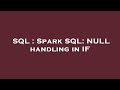 SQL : Spark SQL: NULL handling in IF