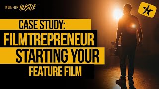 Filmtrepreneur Case Study  Starting Your Feature Film