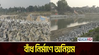 বাঁধ নির্মাণে অনিয়ম ভাঙনের আশঙ্কা | Dam construction | News24