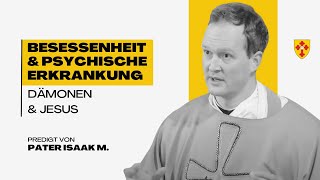 Psychische Krankheiten, Besessenheit, Dämonen und Jesus – K-TV Predigt vom 14.1.25 (Pater Isaak M.)