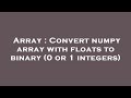 Array : Convert numpy array with floats to binary (0 or 1 integers)
