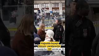 Vağzalda bıçaqlı hücum: yaralananlar var