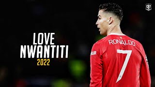 Cristiano Ronaldo • CKay - Love Nwantiti (Tiktok Remix) • Skills & Goals 2022 | HD